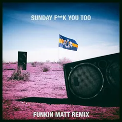 Sunday Fuck You Too Funkin Matt Remix