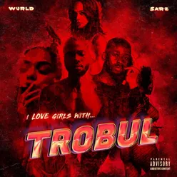 I LOVE GIRLS WITH TROBUL