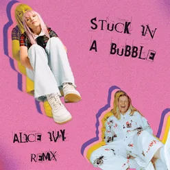 Stuck In A Bubble Alice Ivy Remix