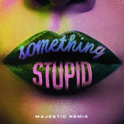 Something Stupid Majestic Remix