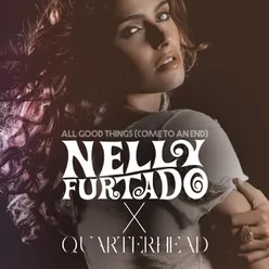 All Good Things (Come To An End)-Nelly Furtado x Quarterhead