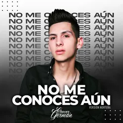 No Me Conoces Aún-Versión Norteña