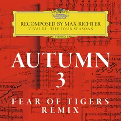 Recomposed By Max Richter: Vivaldi, The Four Seasons: Autumn 3 Fear Of Tigers Remix - Radio Edit