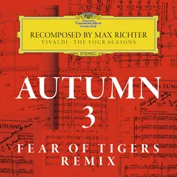 Recomposed By Max Richter: Vivaldi, The Four Seasons: Autumn 3 Fear Of Tigers Remix