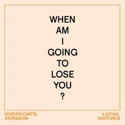 When Am I Gonna Lose You Overcoats Version