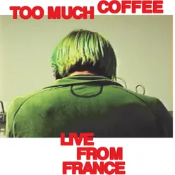 Too Much Coffee Live From France