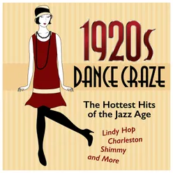 1920s Dance Craze: The Hottest Hits of the Jazz Age (Lindy Hop, Charleston, Shimmy, and More)