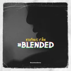 Không Cần (#Blended)