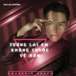 Tương Lai Em Không Thuộc Về Anh Ballad Version