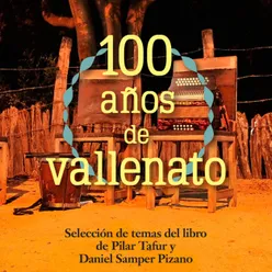 100 Años de Vallenato (Selección de temas del libro de Pilar Tafur y Daniel Samper Pizano) Remastered