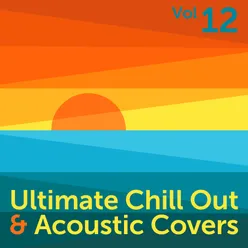 Ultimate Chill Out & Acoustic Covers, Vol. 12