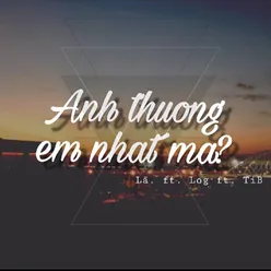 Anh Thương Em Nhất Mà? (feat. Log & TiB)