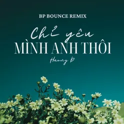 Chỉ Yêu Mình Anh Thôi BP Bounce Remix