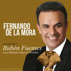 Fernando De La Mora Interpreta A Rubén Fuentes (feat. Mariachi Vargas de Tecalitlán)