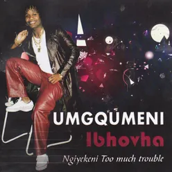 Ibhovha Ngiyekeni (Too Much Trouble)