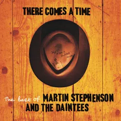 There Comes A Time - The Best Of Martin Stephenson And The Daintees