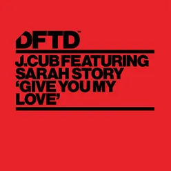 Give You My Love (feat. Sarah Story) [J.Cub's Deep Dub Mix] feat. Sarah Story [J.Cub's Deep Dub Mix]
