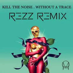 Without A Trace (feat. Stalking Gia) Rezz Remix