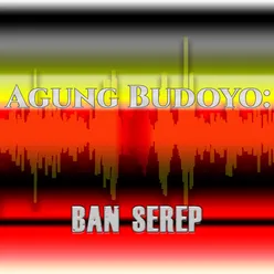 Agung Budoyo: Ban Serep