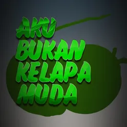 Aku Bukan Kelapa Muda