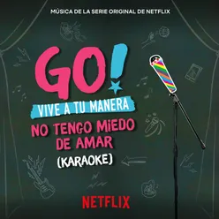 Go! Vive A Tu Manera. No Tengo Miedo De Amar (Soundtrack from the Netflix Original Series) Karaoke