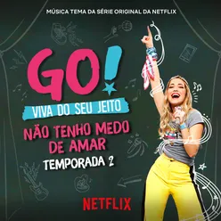 Go! Viva Do Seu Jeito. Não Tenho Medo De Amar (Soundtrack from the Netflix Original Series)