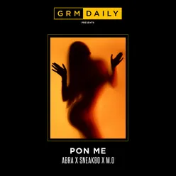 Pon Me (feat. Abra Cadabra, Sneakbo & M.O)