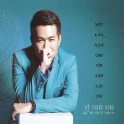 Một Lần Nào Cho Tôi Gặp Lại Em (feat. Lệ Quyên)