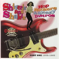 Shiverin' and Shakin' Hop Rockers & Sleazy Instros, Pt. One: 1958-1965
