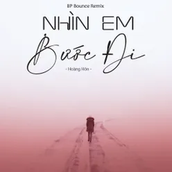 Nhìn Em Bước Đi (BP Bounce Remix)