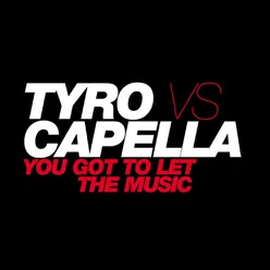 You Got to Let the Music Tyro vs. Capella; Extended Mix