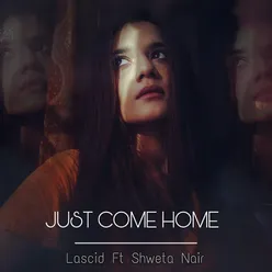 Just Come Home Ft. Shweta Nair