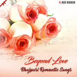 Beyond Love - Bhojpuri Romantic Songs