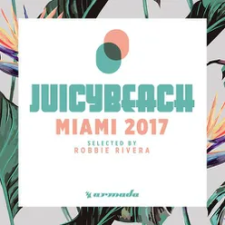 Juicy Beach - Miami 2017 (Selected by Robbie Rivera) (Extended Versions)