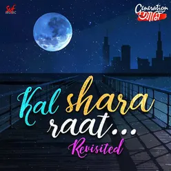 Kal Shara Raat - Revisited