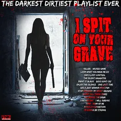 I Spit On Your Grave - The Darkest Dirtiest Playlist Ever