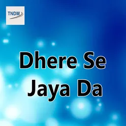 Dhere Se Jaya Da