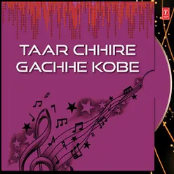 Taar Chhire Gachhe Kobe