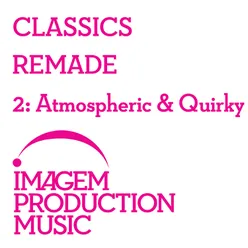 Classics Remade 2 - Atmospheric & Quirky: Classical Music Remixed