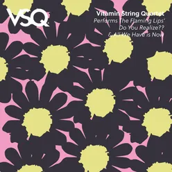 Vitamin String Quartet Performs the Flaming Lips' Do You Realize?? and All We Have is Now