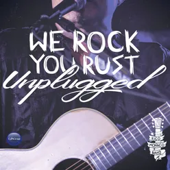 We Rock You Rust Unplugged