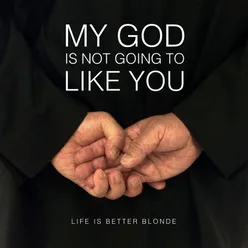 My God is Not Going to Like You