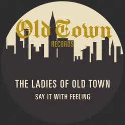 The Ladies of Old Town - Say It with Feeling