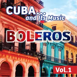 Cuba... And Its Music: Boleros, Vol. 1
