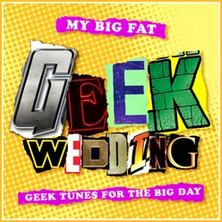 My Big Fat Geek Wedding: Alternative Wedding Tracks from Movies, T.V. And Video Games