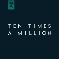 Ten Times a Million