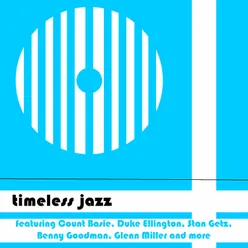 Timeless Jazz featuring Count Basie, Duke Ellington, Stan Getz,  Benny Goodman, Glenn Miller and More