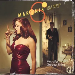 Six Martinis and a Broken Heart to Go (Music for Gracious Living Vol. 1)
