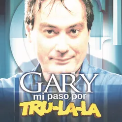 Gary: Mi Paso por Tru La La