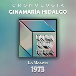 Ginamaría Hidalgo Cronología - La Máxima (1973)